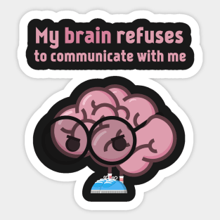 My brain refuses to communicate with me Sticker